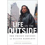 Life on the Outside : The Prison Odyssey of Elaine Bartlett