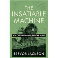 The Insatiable Machine How Capitalism Conquered the World book cover, ISBN 9781324106876