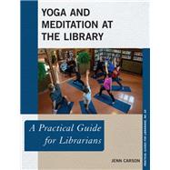 Yoga and Meditation at the Library A Practical Guide for Librarians