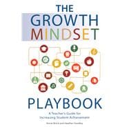 The Growth Mindset Playbook Classroom Practices that Construct a Framework for Student Achievement