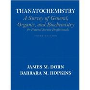 Thanatochemistry A Survey of General, Organic, and Biochemistry for Funeral Service Professionals