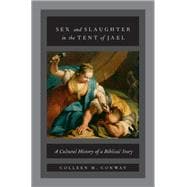Sex and Slaughter in the Tent of Jael A Cultural History of a Biblical Story