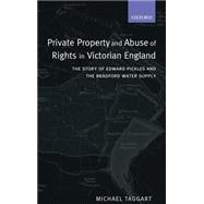 Private Property and Abuse of Rights in Victorian England The Story of Edward Pickles and the Bradford Water Supply