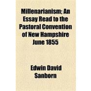 Millenarianism: An Essay Read to the Pastoral Convention of New Hampshire, June 1855