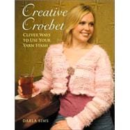 Creative Crochet : Clever Ways to Use Your Yarn Stash