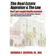 Real Estate Appraiser and the Law : Don't Get Caught Legally Unaware