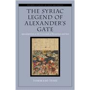 The Syriac Legend of Alexander's Gate Apocalypticism at the Crossroads of Byzantium and Iran