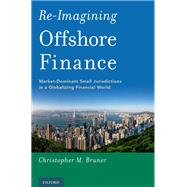 Re-Imagining Offshore Finance Market-Dominant Small Jurisdictions in a Globalizing Financial World