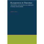 Eloquence in Trouble The Poetics and Politics of Complaint in Rural Bangladesh