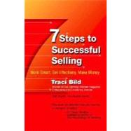 7 Steps to Successful Selling Work Smart, Sell Effectively, Make Money