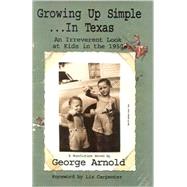 Growing Up Simple--In Texas: An Irreverent Look at Kids in the 1950s