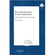 Pre-Trial Detention in the Netherlands Legal Principles Versus Practical Reality