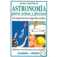 Astronomia Para Ninos Y Jovenes/astronomy For Kids And Young Adults: 101 Experimentos Superdivertidos/101 Super Entertaining Experiments