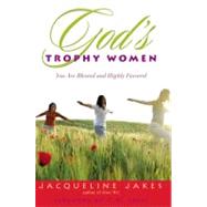 God's Trophy Women : You Are Blessed and Highly Favored