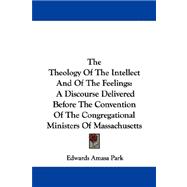 The Theology of the Intellect and of the Feelings: A Discourse Delivered Before the Convention of the Congregational Ministers of Massachusetts