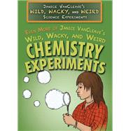 Even More of Janice Vancleave's Wild, Wacky, and Weird Chemistry Experiments