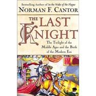 The Last Knight; The Twilight of the Middle Ages and the Birth of the Modern Era