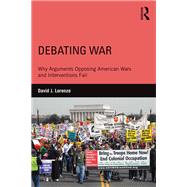 Debating War: Why Arguments Opposing American Wars and Interventions Fail