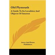 Old Plymouth : A Guide to Its Localities and Objects of Interest