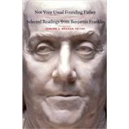 Not Your Usual Founding Father : Selected Readings from Benjamin Franklin