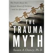 The Trauma Myth: The Truth About the Sexual Abuse of Children--and Its Aftermath