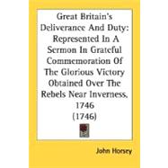 Great Britain's Deliverance And Duty: Represented in a Sermon in Grateful Commemoration of the Glorious Victory Obtained over the Rebels Near Inverness, 1746