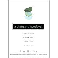 Thousand Goodbyes : A Son's Reflection on Living, Dying, and the Things That Matter Most