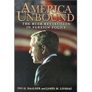 America Unbound The Bush Revolution in Foreign Policy