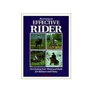 Becoming an Effective Rider : Developing Your Mind and Body for Balance and Unity