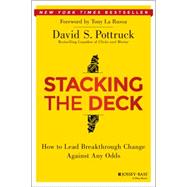 Stacking the Deck How to Lead Breakthrough Change Against Any Odds