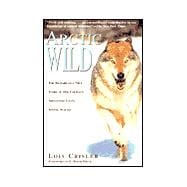 Arctic Wild : The Remarkable True Story of One Couple's Adventures Living among Wolves