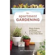Apartment Gardening Plants, Projects, and Recipes for Growing Food in Your Urban Home