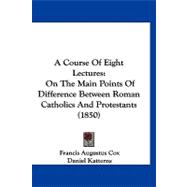 Course of Eight Lectures : On the Main Points of Difference Between Roman Catholics and Protestants (1850)