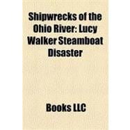 Shipwrecks of the Ohio River : Lucy Walker Steamboat Disaster, Uss Carondelet, Uss Fixity, Elizabeth M