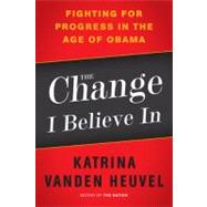The Change I Believe In Fighting for Progress in the Age of Obama