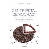 Centripetal Democracy Democratic Legitimacy and Political Identity in Belgium, Switzerland, and the European Union
