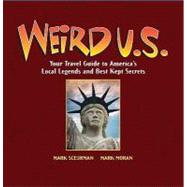 Weird U.S. Your Travel Guide to America's Local Legends and Best Kept Secrets