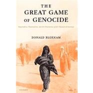 The Great Game of Genocide Imperialism, Nationalism, and the Destruction of the Ottoman Armenians