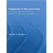 Indigeneity in the Courtroom: Law, Culture, and the Production of Difference in North American Courts