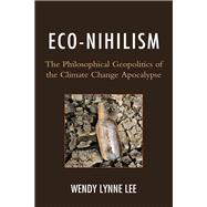Eco-Nihilism The Philosophical Geopolitics of the Climate Change Apocalypse