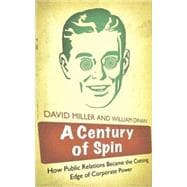 A Century of Spin How Public Relations Became the Cutting Edge of Co