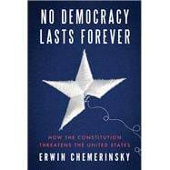 No Democracy Lasts Forever How the Constitution Threatens the United States