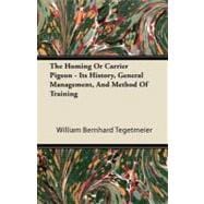 The Homing or Carrier Pigeon: Its History, General Management, and Method of Training
