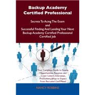 Backup Academy Certified Professional Secrets to Acing the Exam and Successful Finding and Landing Your Next Backup Academy Certified Professional Certified Job