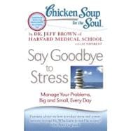 Chicken Soup for the Soul: Say Goodbye to Stress Manage Your Problems, Big and Small, Every Day