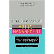 This Business of Artist Management The Standard Reference to All Phases of Managing a Musician's Career from Both the Artist's and Manager's Point of View