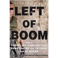 Left of Boom How a Young CIA Case Officer Penetrated the Taliban and Al-Qaeda