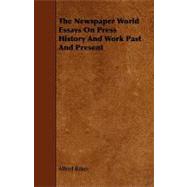 The Newspaper World Essays on Press History and Work Past and Present