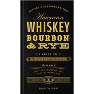American Whiskey, Bourbon & Rye A Guide to the Nation's Favorite Spirit
