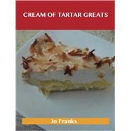 Cream of Tartar Greats: Delicious Cream of Tartar Recipes, the Top 100 Cream of Tartar Recipes